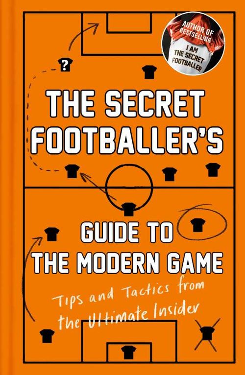 The Secret Footballers Guide to the Modern Game