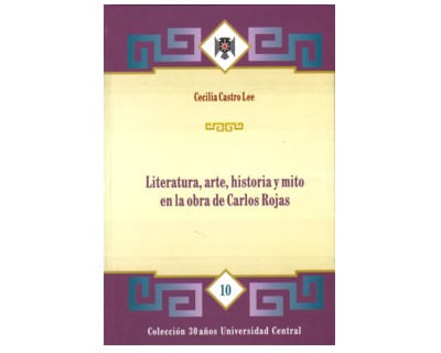 Literatura arte historia y mito en la obra de Carlos Rojas