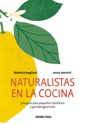 Naturalistas En La Cocina  Una Guía Para Pequeños Científicos Y Grandes Gourmets