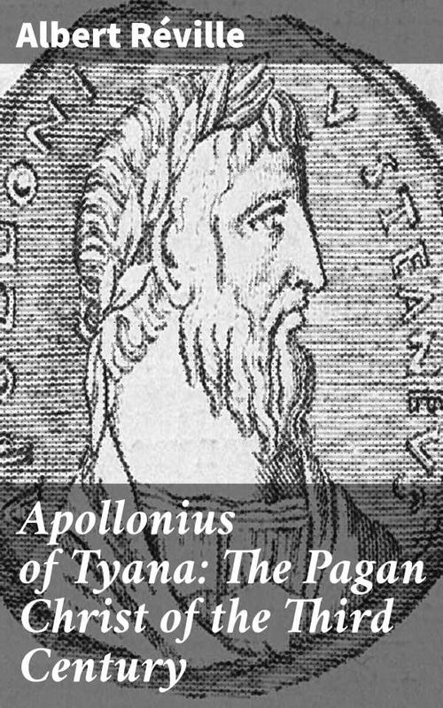 Apollonius of Tyana The Pagan Christ of the Third Century