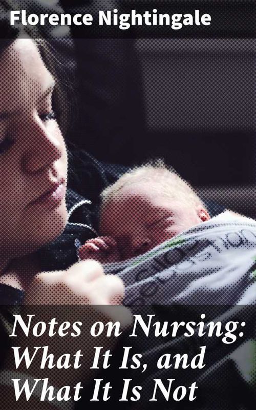 Notes on Nursing What It Is and What It Is Not