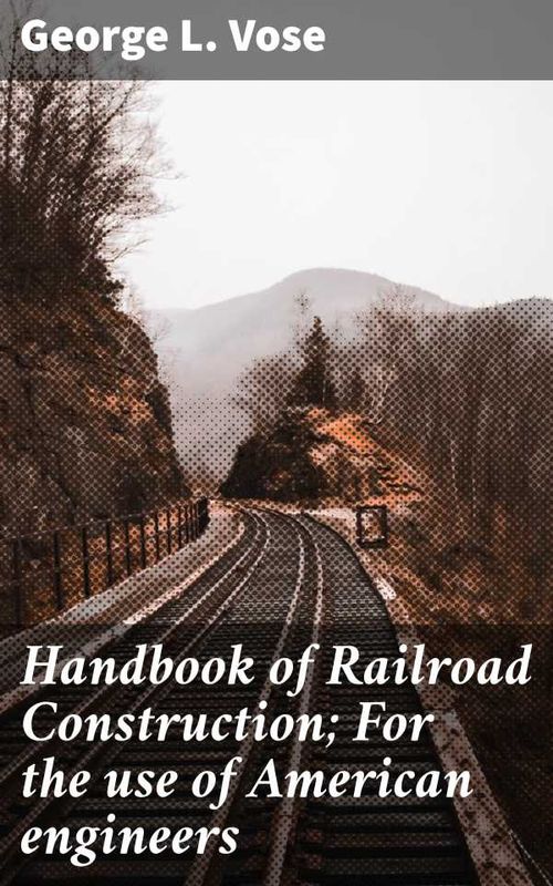 Handbook of Railroad Construction For the use of American engineers