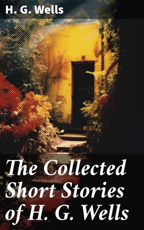 The Collected Short Stories of H G Wells