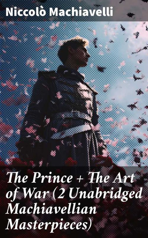 The Prince The Art of War 2 Unabridged Machiavellian Masterpieces