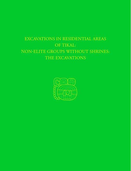 Excavations in Residential Areas of TikalNonelite Groups Without Shrines