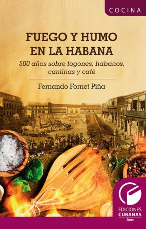 Fuego y Humo en la Habana 500 años sobre fogones habanos cantinas y café