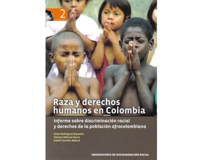 Raza y derechos humanos en Colombia Informe sobre discriminación racial y derechos de la población afrocolombiana