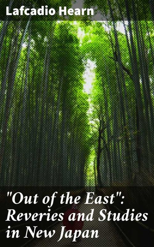 Out of the East Reveries and Studies in New Japan