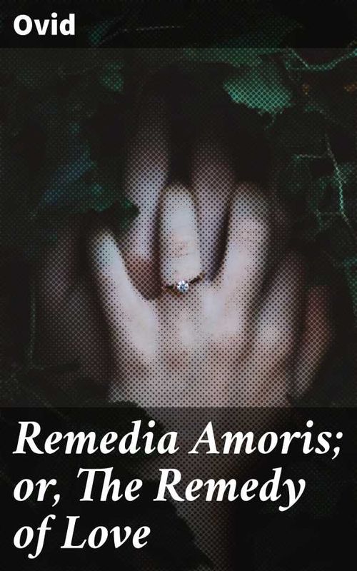 Remedia Amoris or The Remedy of Love