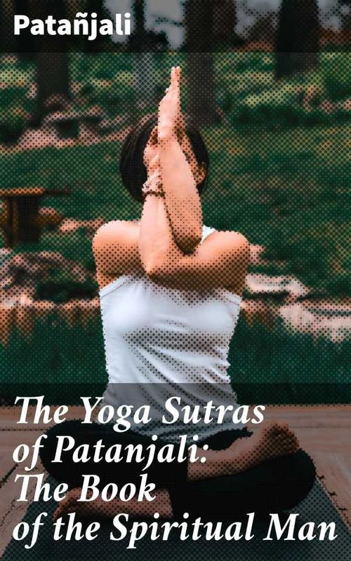 The Yoga Sutras of Patanjali The Book of the Spiritual Man