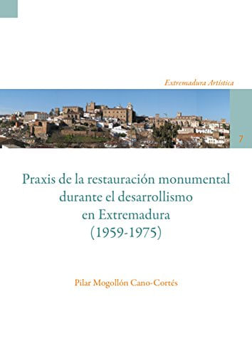 Praxis De La Restauración Monumental Durante El Desarrollismo En Extremadura 19591975