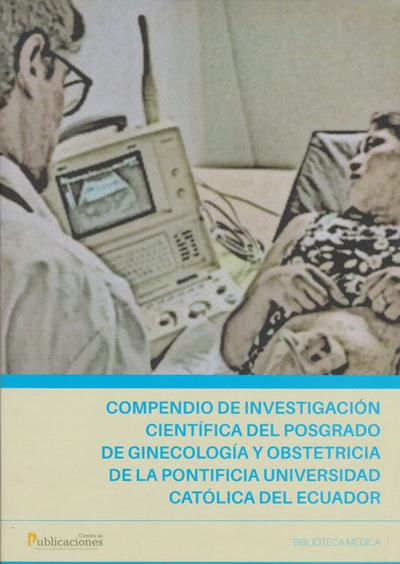 Compendio De Investigación Científica Del Posgrado De Ginecología Y Obstetricia De La Pontificia Universidad Católica Del Ecuador