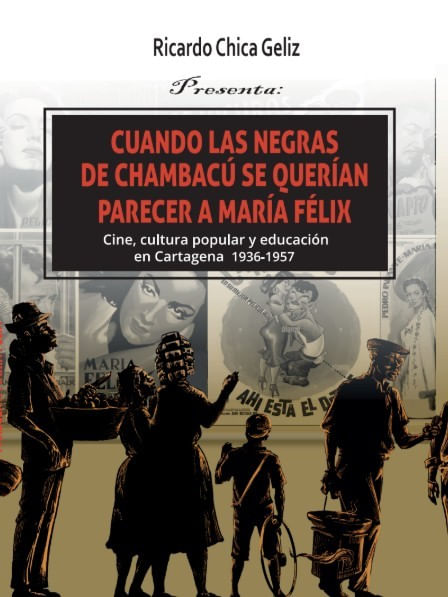 Cuando las negras de Chambacú se querían parecer a María Félix Cine cultura popular y educación en Cartagena 1936  1957