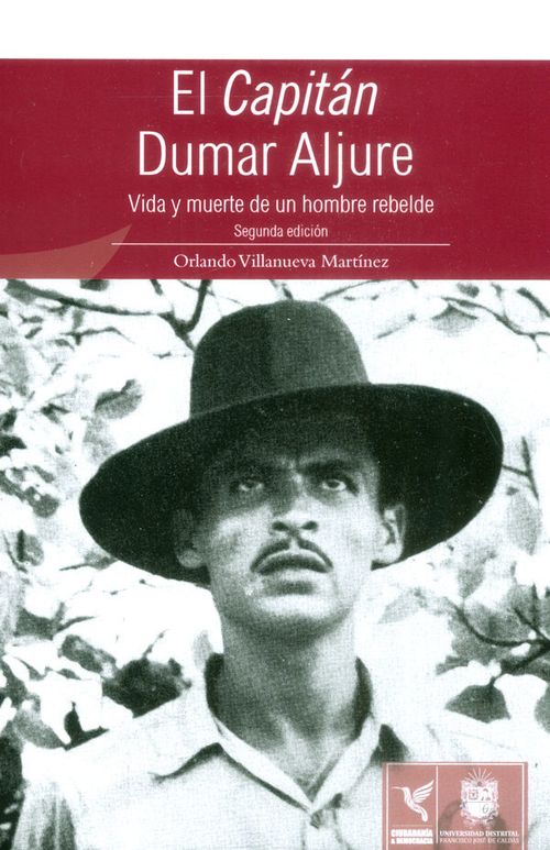 El capitán Dumar Aljure Vida y muerte de un hombre rebelde Segunda Edición