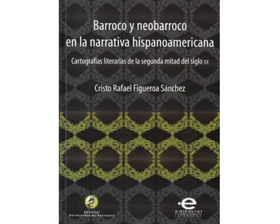 Barroco y neobarroco en la narrativa hispanoamericana Cartografías literarias de la segunda mitad del siglo XX
