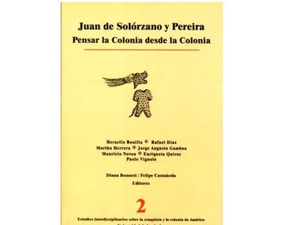 Juan de Solórzano y Pereira Pensar la Colonia desde la Colonia