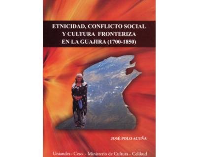 Etnicidad conflicto social y cultura fronteriza en La Guajira 17001850