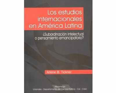 Los estudios internacionales en América Latina ¿Subordinación intelectual o pensamiento emancipatorio?