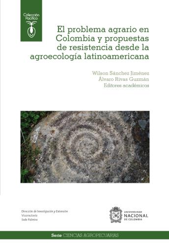 El problema agrario en Colombia y propuestas de resistencia desde la agroecología latinoamericana