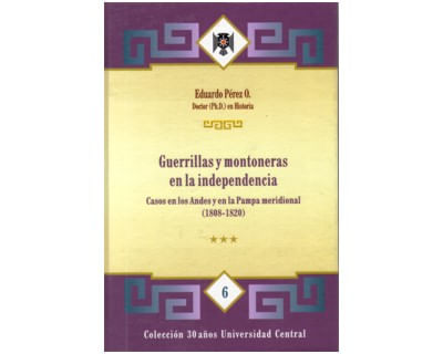 Guerrillas y montoneras en la Independencia Casos en los Andes y en la Pampa meridional 1808 – 1820 Tomo III