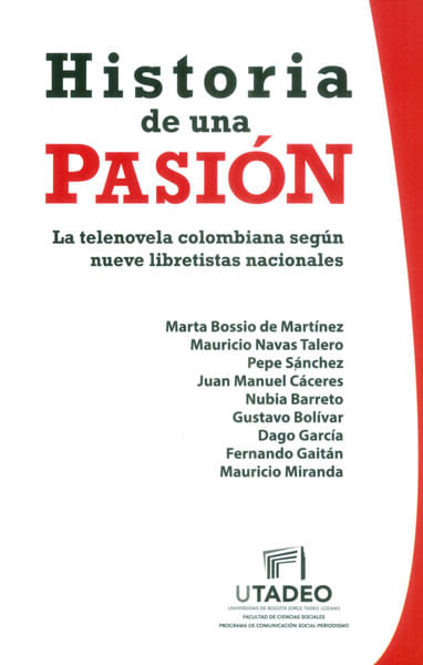 Historia de una pasión La telenovela colombiana según nueve libretistas nacionales