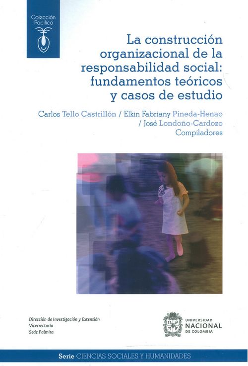 La construcción organizacional de la responsabilidad social fundamentos teóricos y casos de estudio