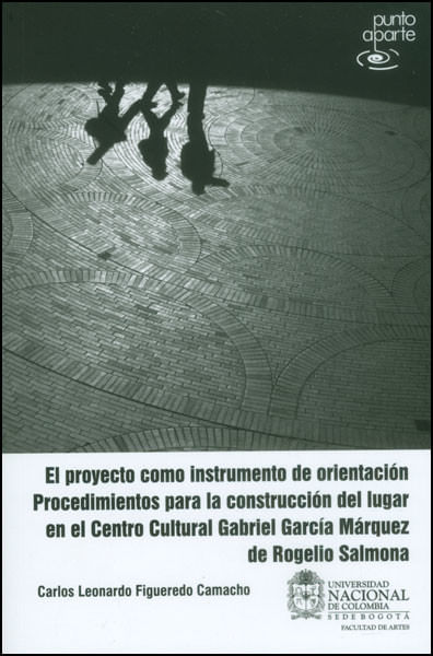 El proyecto como instrumento de orientación: procedimientos para la construcción del lugar en el Centro Cultural Gabriel García Márquez de Rog...