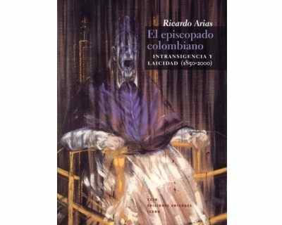 El episcopado colombiano Intransigencia y laicidad 1850 ? 2000