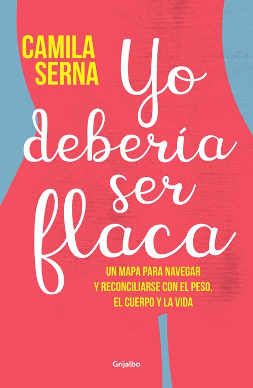 Yo debería ser flaca Un mapa para navegar y sanar la lucha con el peso el cuerpo y la vida