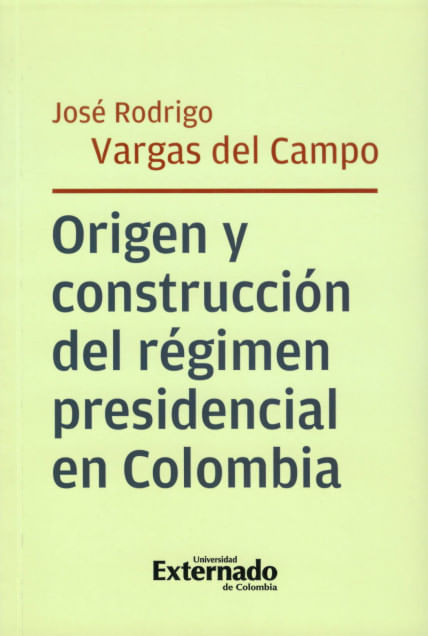 Origen y construcción del régimen presidencial en Colombia