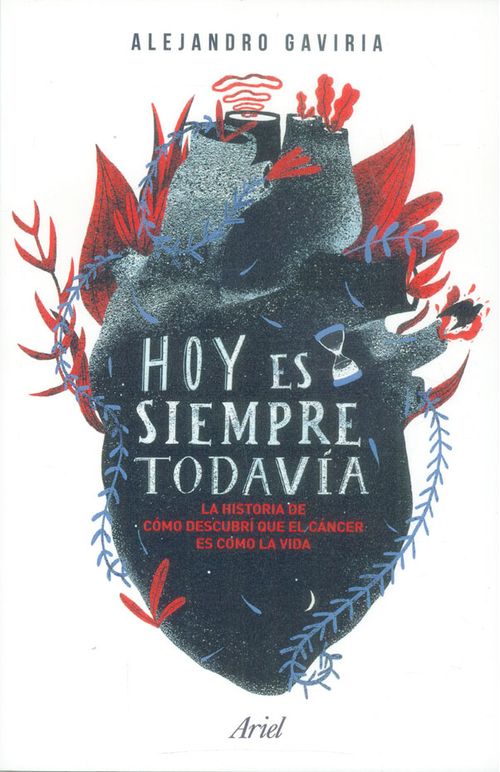 Hoy es siempre todavía La historia de cómo descubrí que el cáncer es cómo la vida