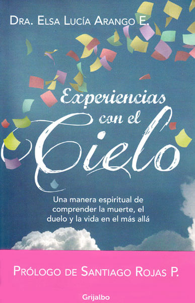 Experiencias con el cielo Una manera espiritual de comprender la muerte el duelo y la vida en el más allá