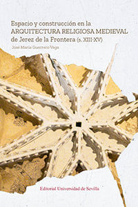 Espacio y construccion en la arquitectura religiosa medieval de Jerez de la Frontera s XIII-XV