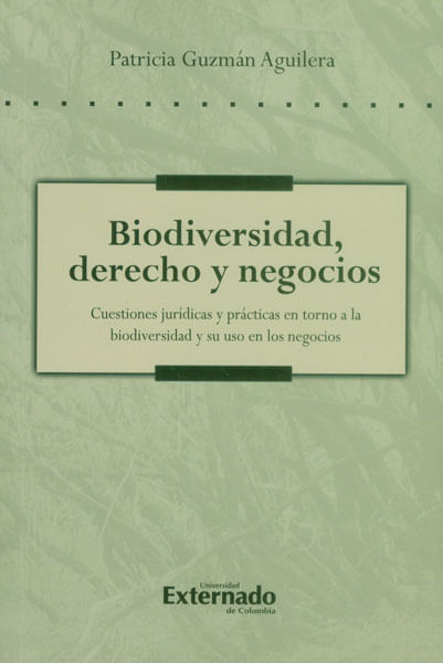 Biodiversidad derecho y negocios Cuestiones jurídicas y prácticas en torno a la biodiversidad y su uso en los negocios