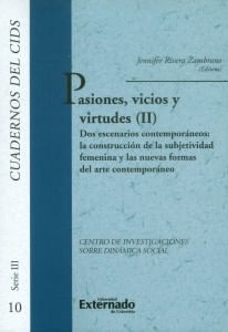 Pasiones vicios y virtudes II Dos escenarios contemporáneosLa construcción de la subjetividad femenina y las nuevas formas del arte contemporáneo