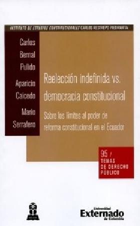 Reelección indefinida vs Democracia constitucional Sobre los límites al poder de reforma constitucional en el Ecuador