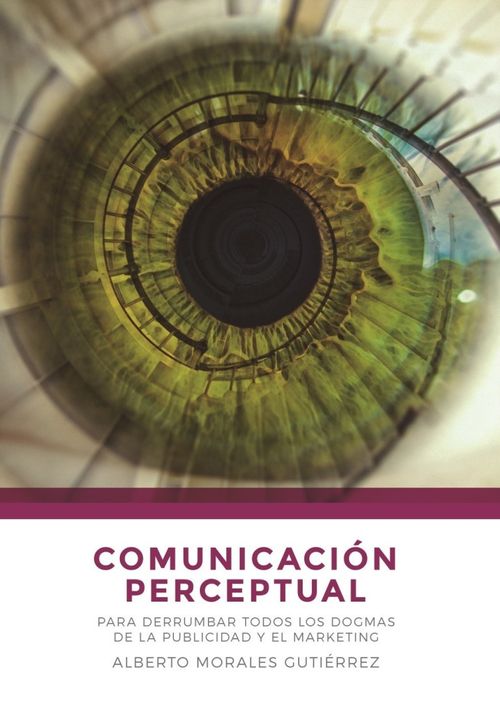 Comunicación perceptual Para derrumbar todos los dogmas de la publicidad y el marketing