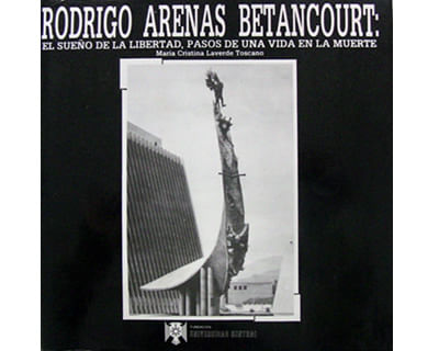 Rodrigo Arenas Betancourt El sueño de la libertad pasos de una vida en la muerte
