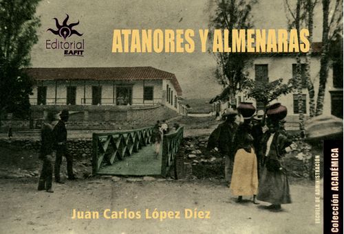 Atanores y almenaras ensayocrónica sobre la construcción de los servicios públicos en Medellín y la región antioqueña