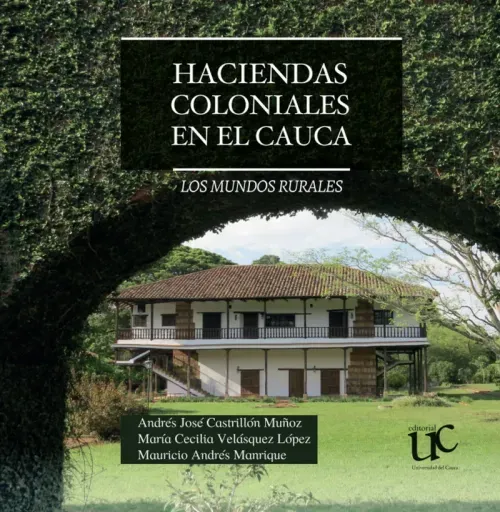 Haciendas coloniales en el Cauca Los mundos rurales