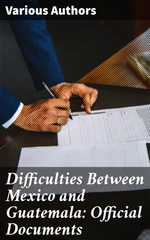 Difficulties Between Mexico and Guatemala Official Documents