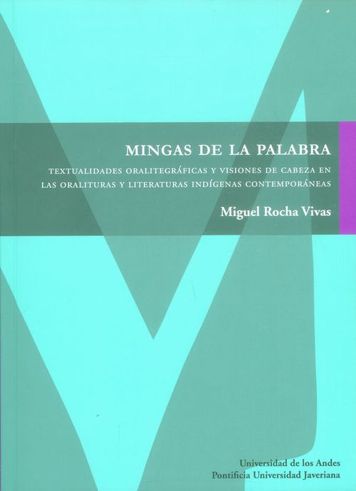 Mingas de la palabra Textualidades oralitegráficas y visiones de cabeza en las oralituras y literaturas indígenas contemporáneas