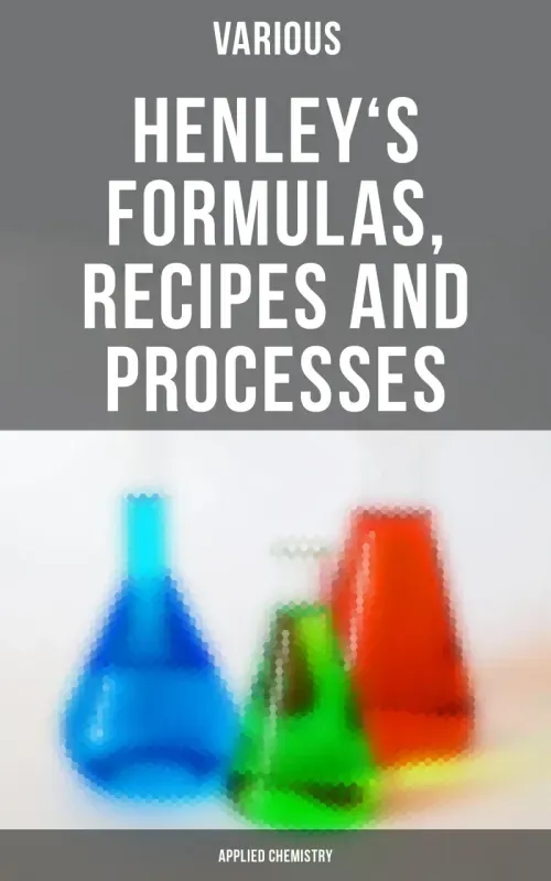 Henleys Formulas Recipes and Processes Applied Chemistry