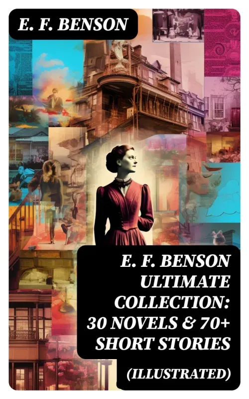 E F Benson ULTIMATE COLLECTION 30 Novels  70 Short Stories Illustrated
