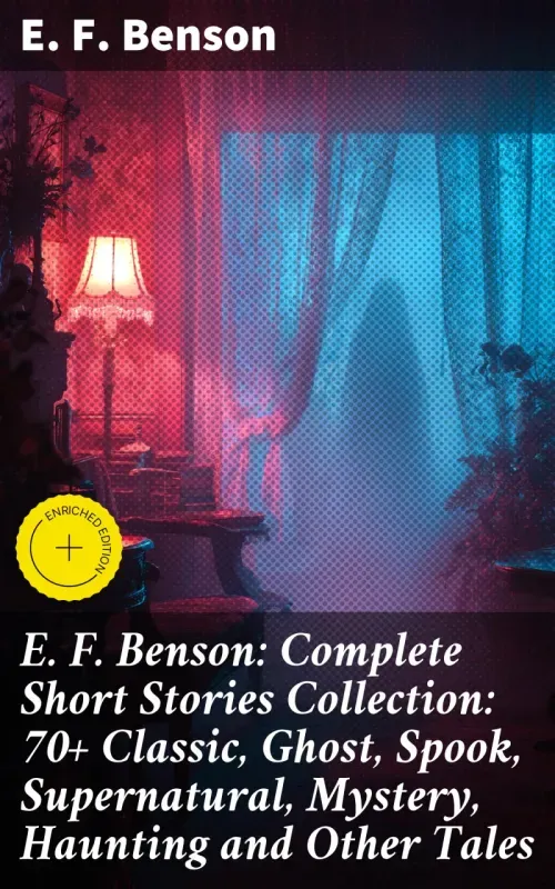 E F Benson Complete Short Stories Collection 70 Classic Ghost Spook Supernatural Mystery Haunting an