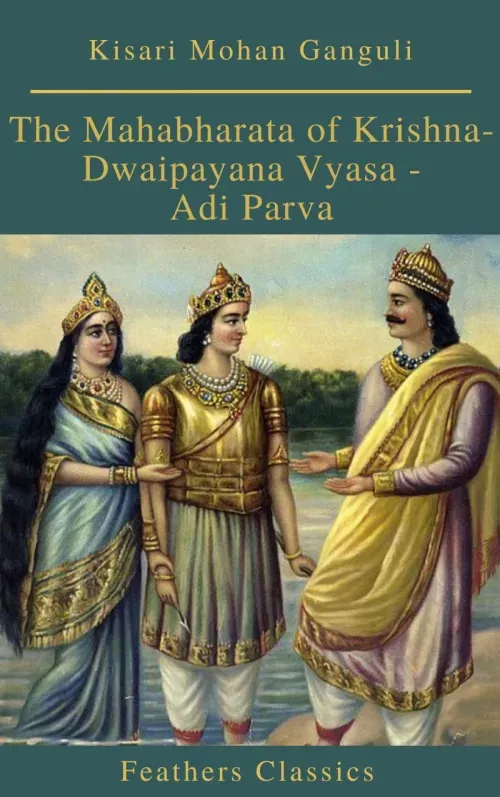 The Mahabharata of Krishna-Dwaipayana Vyasa - Adi Parva Feathers Classics
