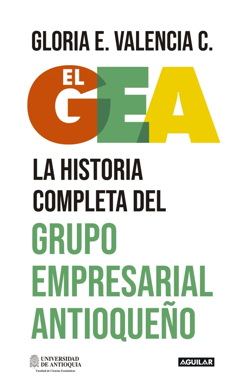 El GEA la historia completa del grupo empresarial antioqueno