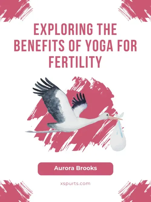 Exploring the Benefits of Yoga for Fertility