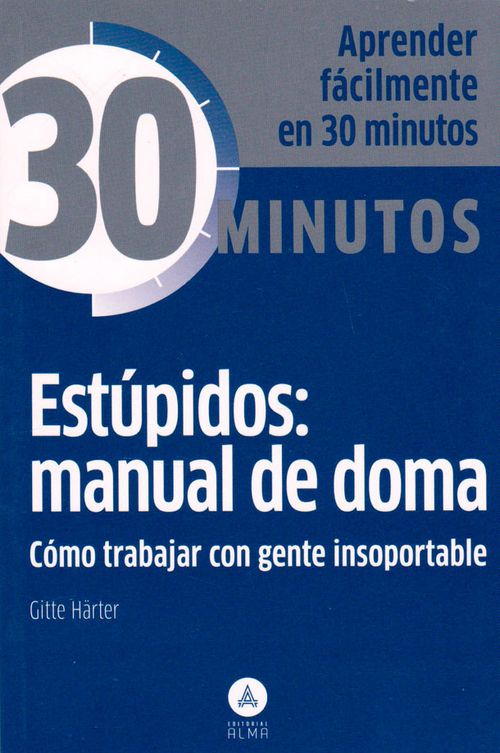 30 Minutos estúpidos Manual de doma cómo trabajar con gente insoportable