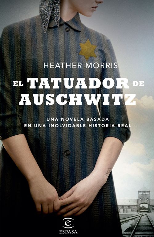 El tatuador de Auschwitz Una novela basada en una inolvidable historia real